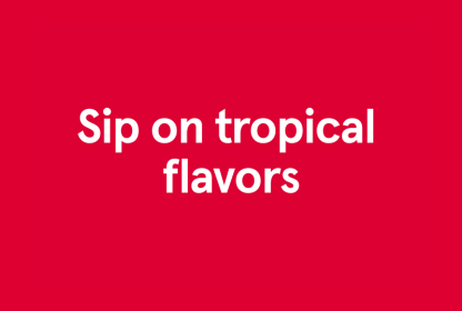 a red box with white text that says "Sip on tropical flavors"